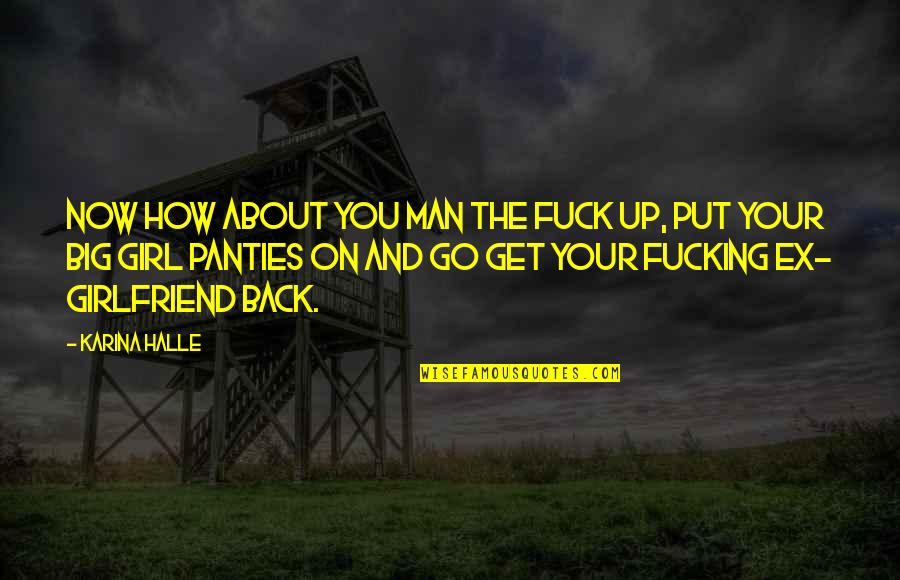 Go On Girl Quotes By Karina Halle: Now how about you man the fuck up, Go On Girl Quotes By Karina Halle: Now how about you man the fuck up,