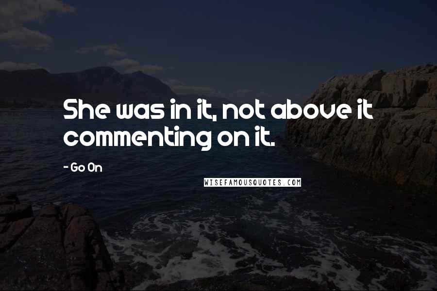 Go On quotes: She was in it, not above it commenting on it.