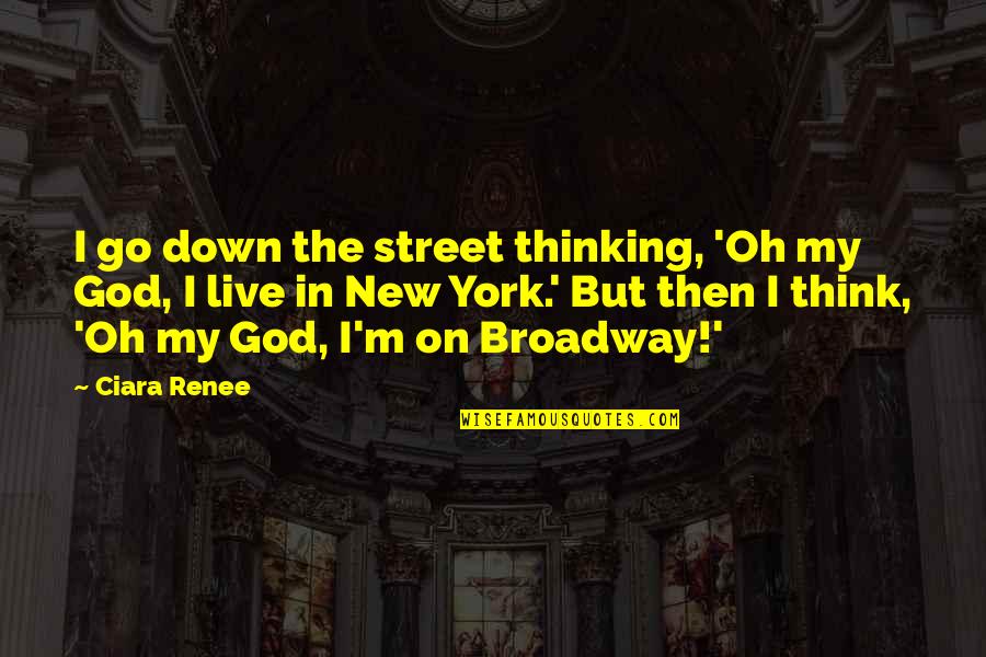 Go On Quotes By Ciara Renee: I go down the street thinking, 'Oh my