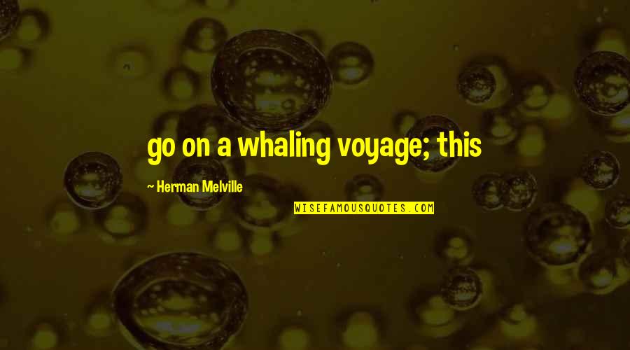 Go On Quotes By Herman Melville: go on a whaling voyage; this