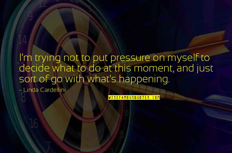Go On Quotes By Linda Cardellini: I'm trying not to put pressure on myself