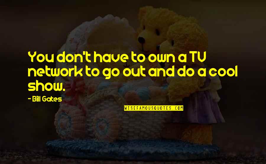 Go On Tv Show Quotes By Bill Gates: You don't have to own a TV network