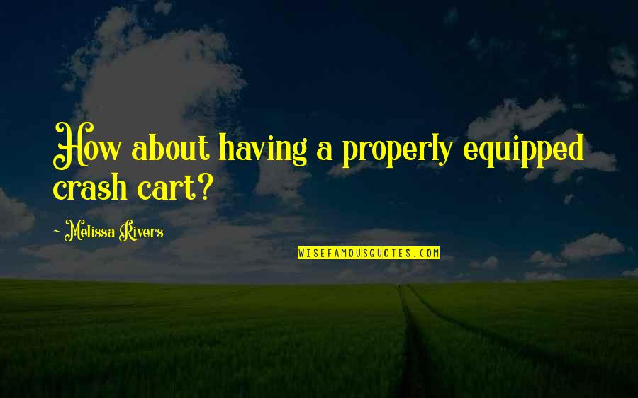Go On Tv Show Quotes By Melissa Rivers: How about having a properly equipped crash cart? Go On Tv Show Quotes By Melissa Rivers: How about having a properly equipped crash cart?