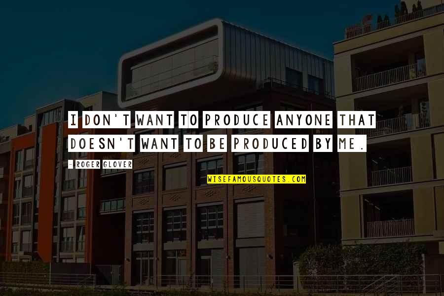 Go On Tv Show Quotes By Roger Glover: I don't want to produce anyone that doesn't