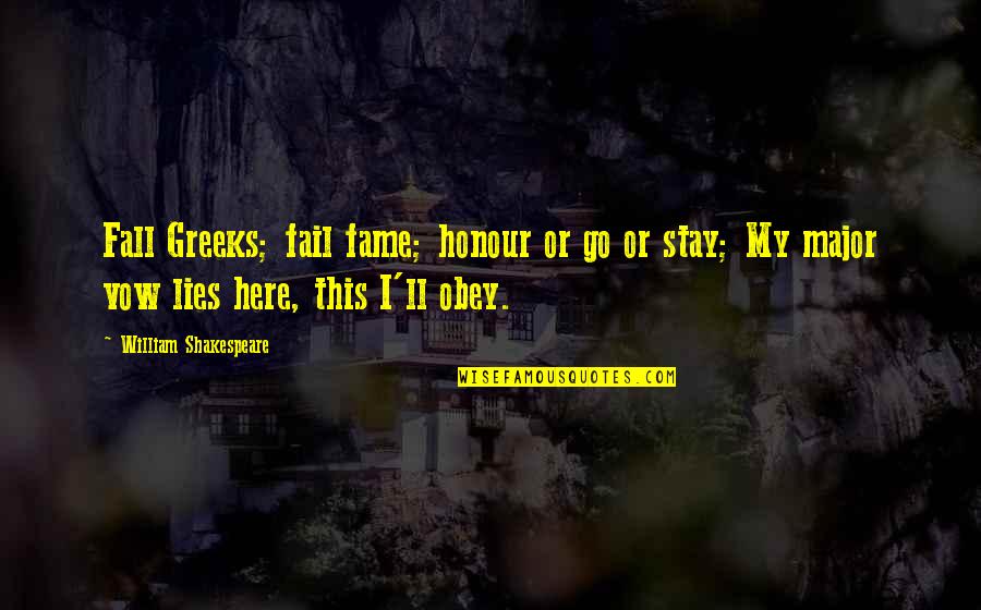 Go Or Stay Quotes By William Shakespeare: Fall Greeks; fail fame; honour or go or Go Or Stay Quotes By William Shakespeare: Fall Greeks; fail fame; honour or go or