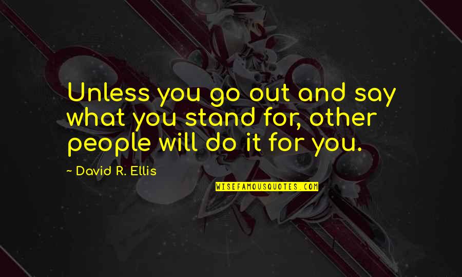 Go Out And Do It Quotes By David R. Ellis: Unless you go out and say what you