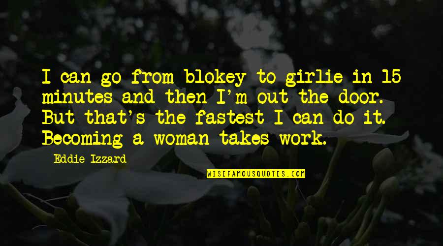 Go Out And Do It Quotes By Eddie Izzard: I can go from blokey to girlie in