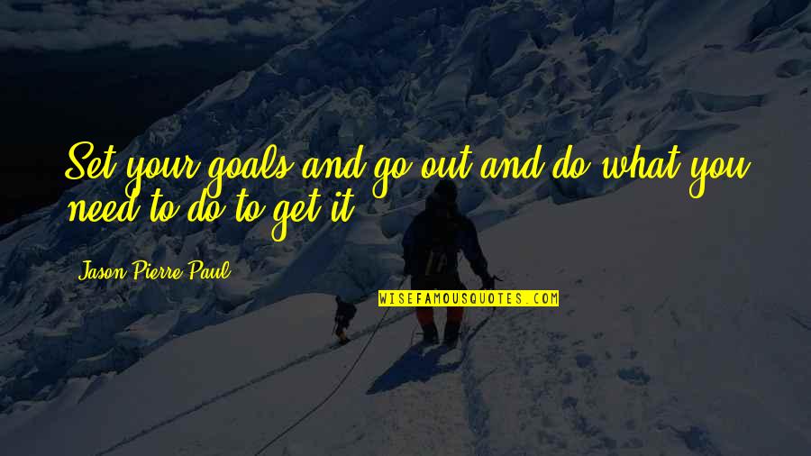 Go Out And Do It Quotes By Jason Pierre-Paul: Set your goals and go out and do Go Out And Do It Quotes By Jason Pierre-Paul: Set your goals and go out and do