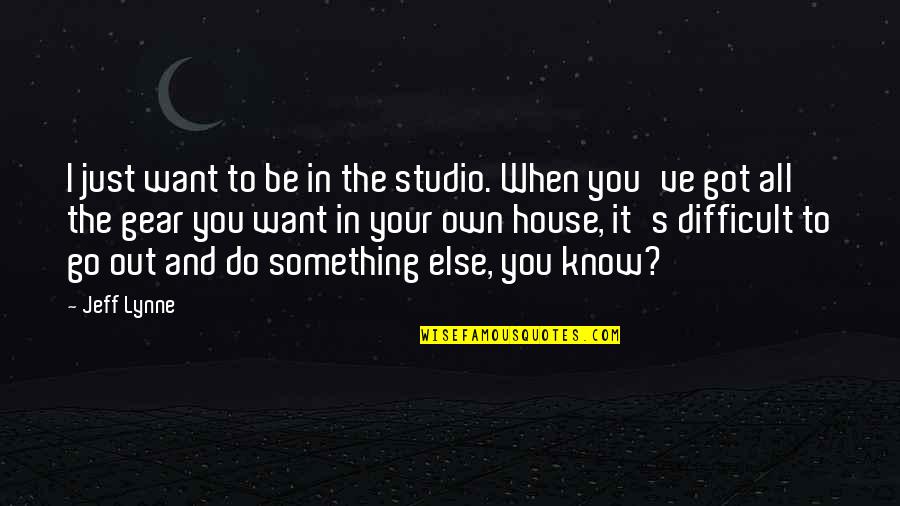 Go Out And Do It Quotes By Jeff Lynne: I just want to be in the studio.