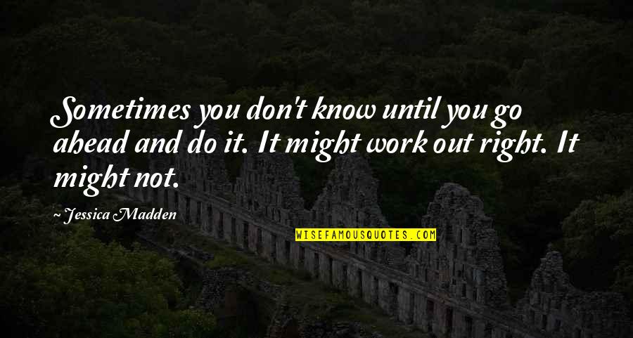 Go Out And Do It Quotes By Jessica Madden: Sometimes you don't know until you go ahead