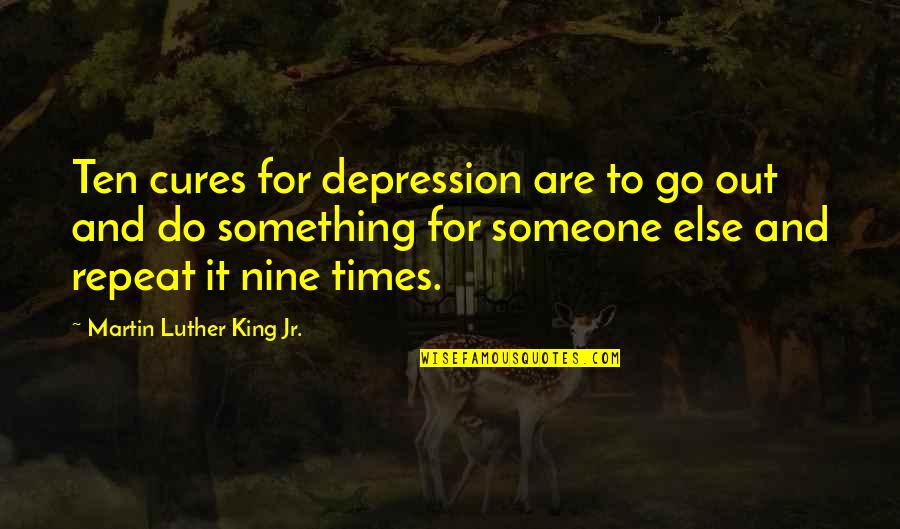 Go Out And Do It Quotes By Martin Luther King Jr.: Ten cures for depression are to go out