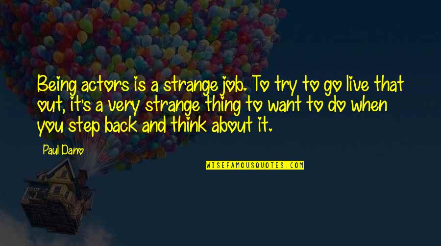 Go Out And Do It Quotes By Paul Dano: Being actors is a strange job. To try