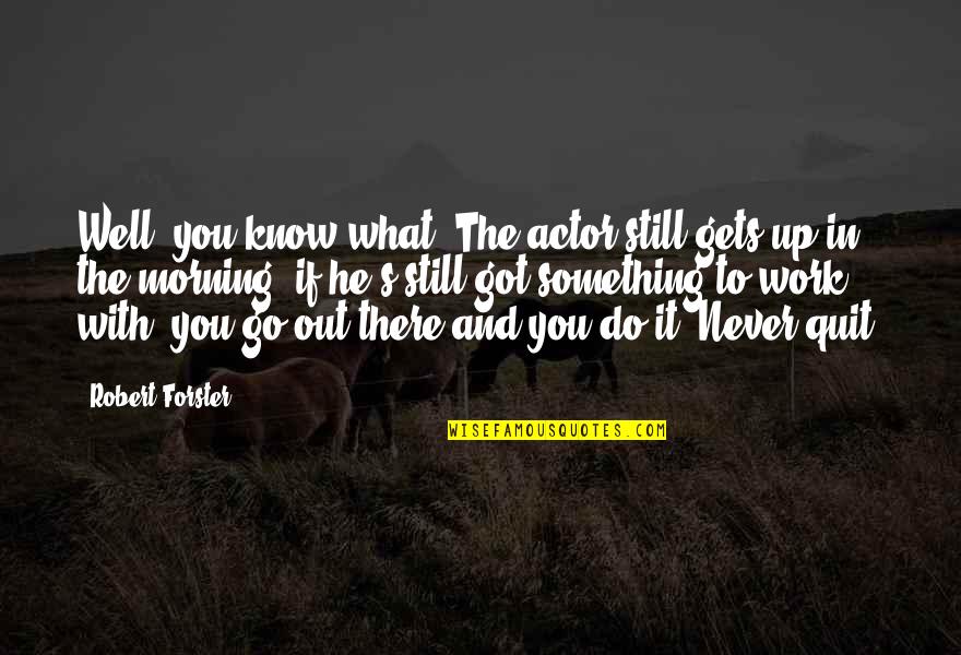 Go Out And Do It Quotes By Robert Forster: Well, you know what? The actor still gets