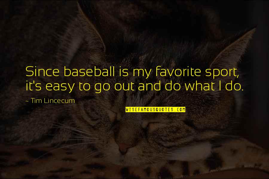 Go Out And Do It Quotes By Tim Lincecum: Since baseball is my favorite sport, it's easy