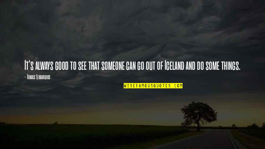 Go Out And Do It Quotes By Tomas Lemarquis: It's always good to see that someone can