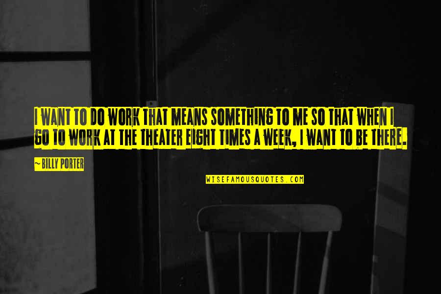 Go Out And Do Something Quotes By Billy Porter: I want to do work that means something