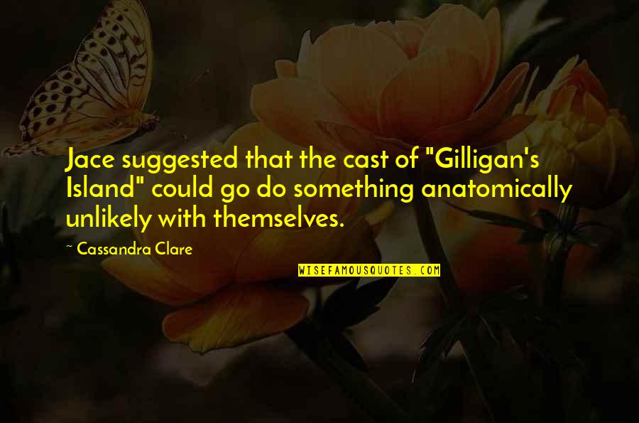 Go Out And Do Something Quotes By Cassandra Clare: Jace suggested that the cast of "Gilligan's Island"