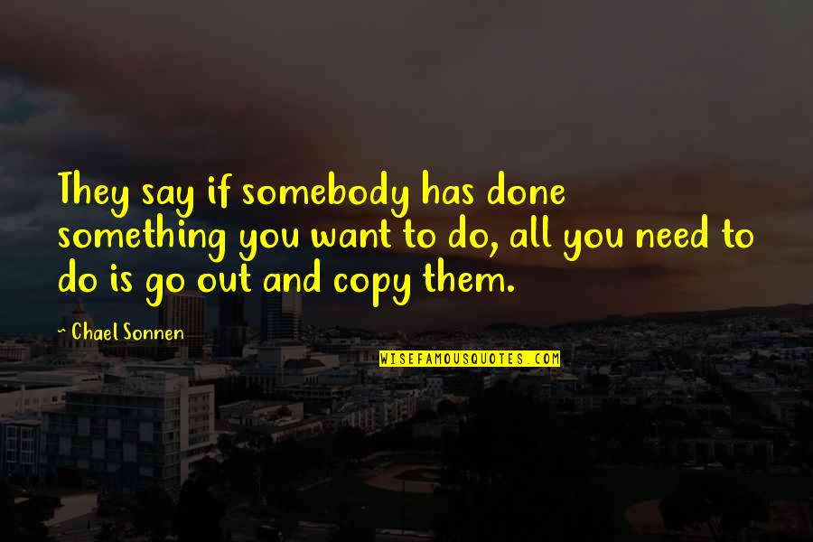 Go Out And Do Something Quotes By Chael Sonnen: They say if somebody has done something you