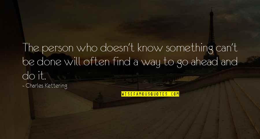 Go Out And Do Something Quotes By Charles Kettering: The person who doesn't know something can't be