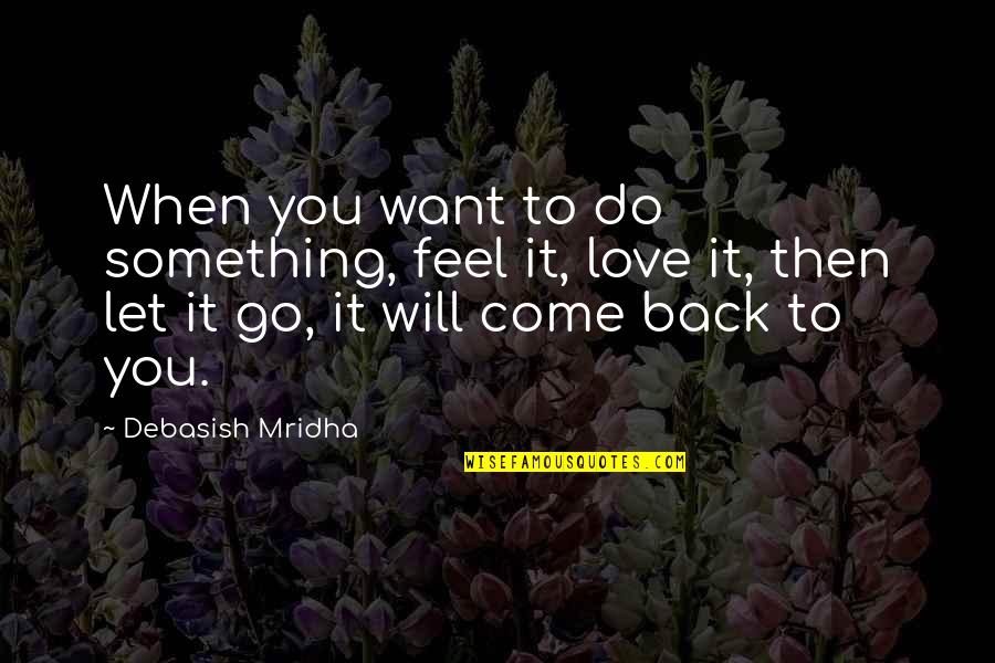 Go Out And Do Something Quotes By Debasish Mridha: When you want to do something, feel it,