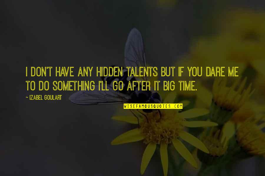 Go Out And Do Something Quotes By Izabel Goulart: I don't have any hidden talents but if