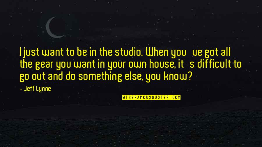 Go Out And Do Something Quotes By Jeff Lynne: I just want to be in the studio.
