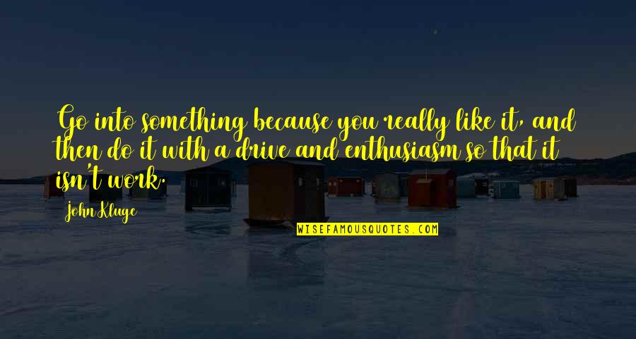 Go Out And Do Something Quotes By John Kluge: Go into something because you really like it,