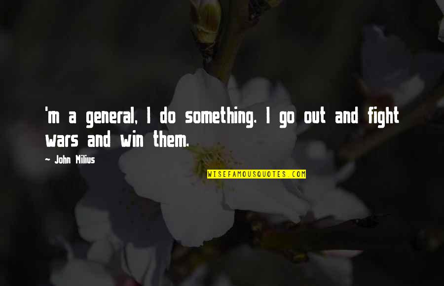 Go Out And Do Something Quotes By John Milius: 'm a general, I do something. I go