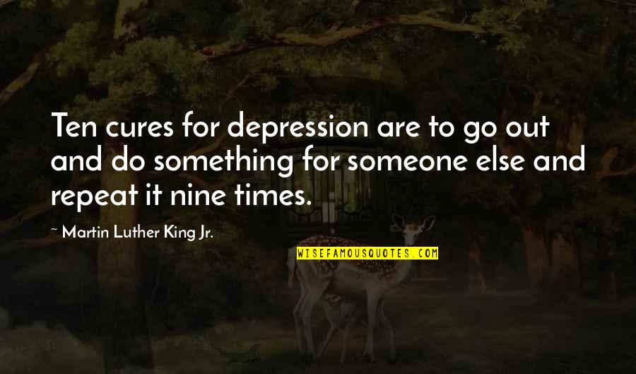 Go Out And Do Something Quotes By Martin Luther King Jr.: Ten cures for depression are to go out