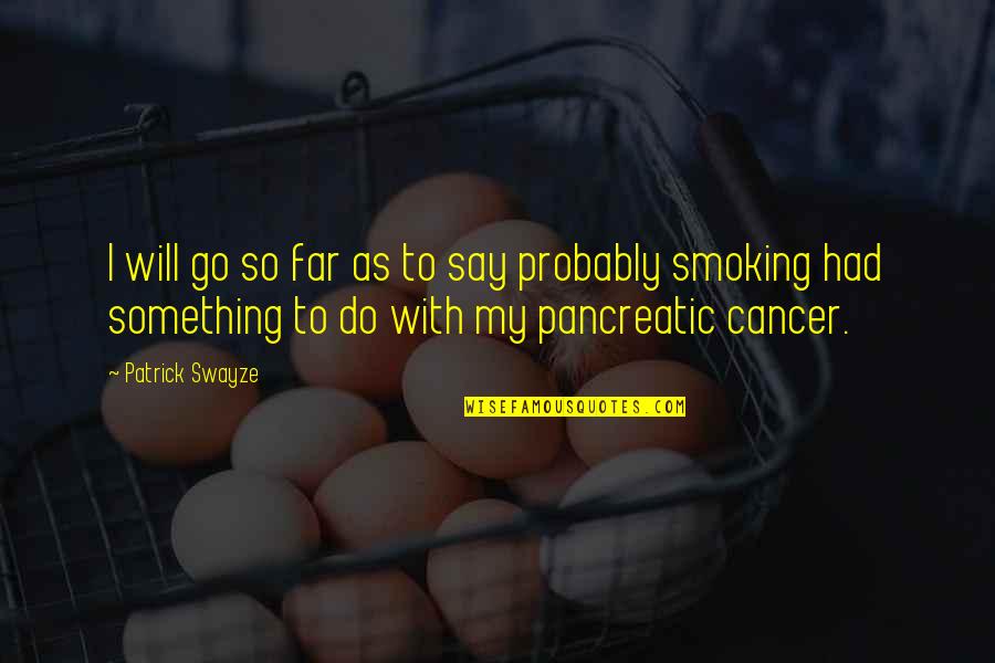 Go Out And Do Something Quotes By Patrick Swayze: I will go so far as to say Go Out And Do Something Quotes By Patrick Swayze: I will go so far as to say