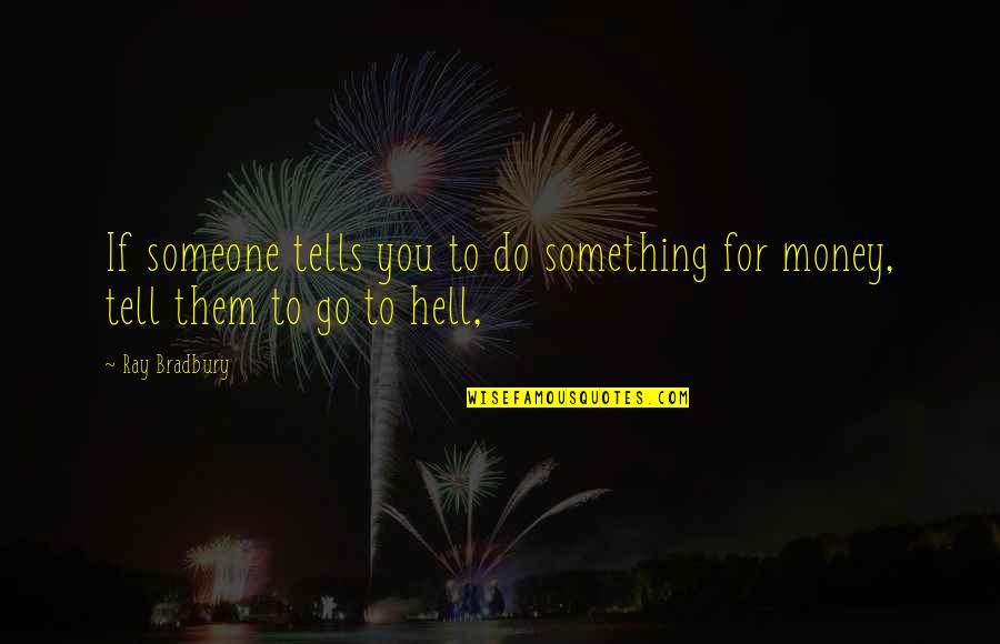 Go Out And Do Something Quotes By Ray Bradbury: If someone tells you to do something for