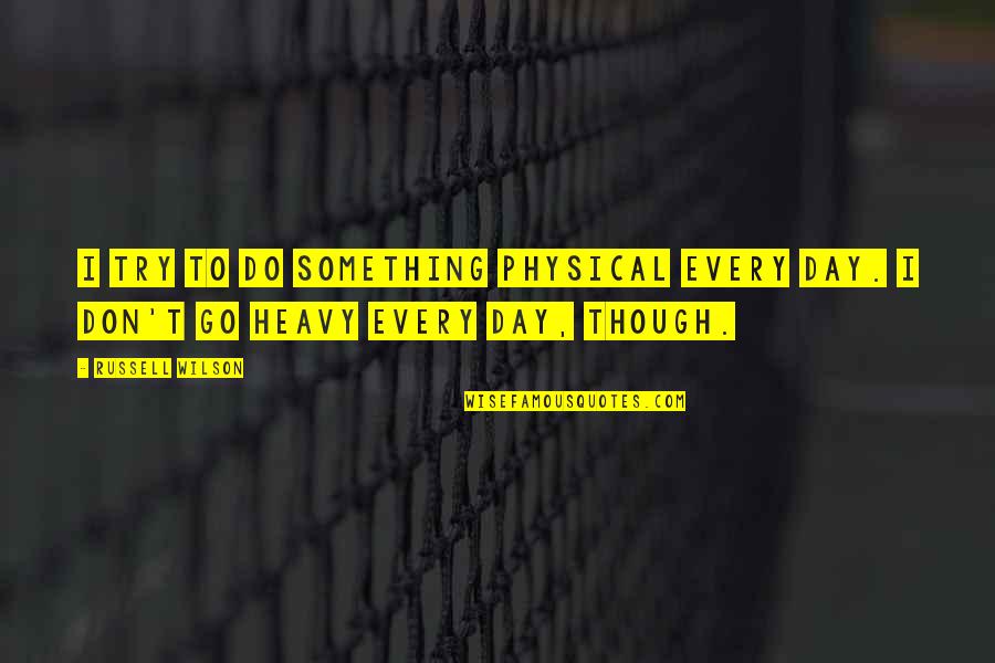 Go Out And Do Something Quotes By Russell Wilson: I try to do something physical every day.