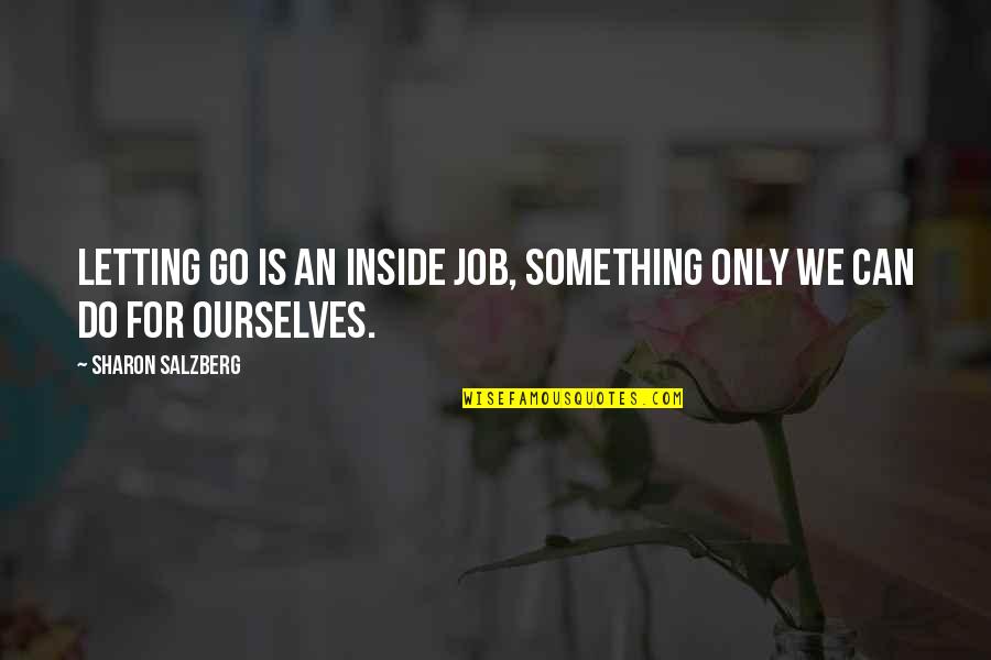 Go Out And Do Something Quotes By Sharon Salzberg: Letting go is an inside job, something only