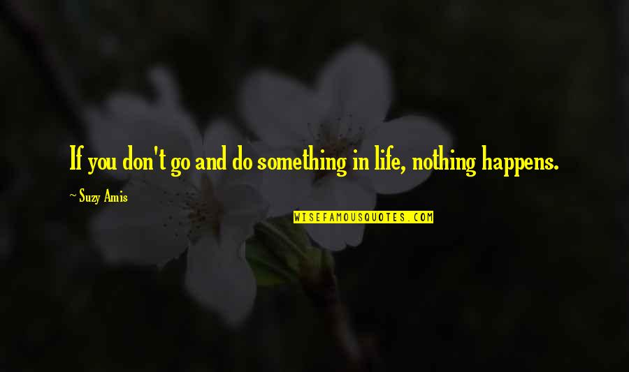 Go Out And Do Something Quotes By Suzy Amis: If you don't go and do something in