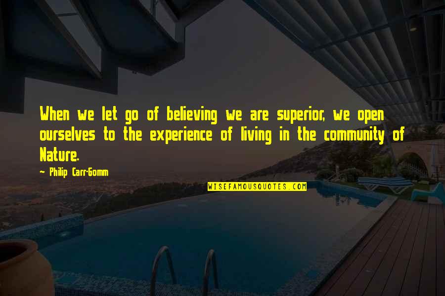Go Out And Experience Life Quotes By Philip Carr-Gomm: When we let go of believing we are Go Out And Experience Life Quotes By Philip Carr-Gomm: When we let go of believing we are