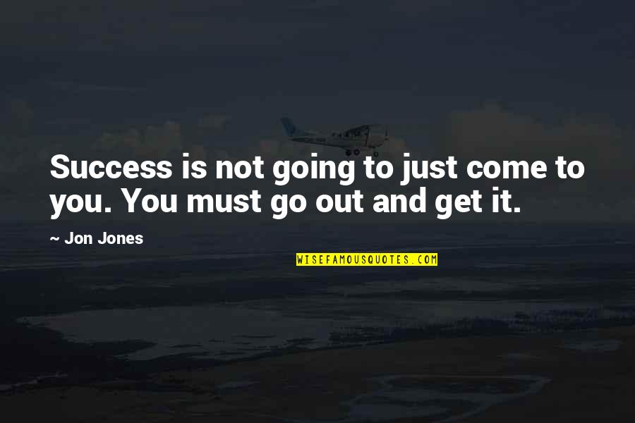Go Out And Get It Quotes By Jon Jones: Success is not going to just come to