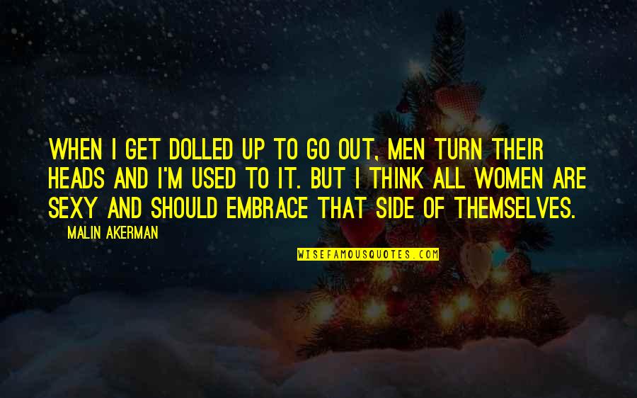Go Out And Get It Quotes By Malin Akerman: When I get dolled up to go out,