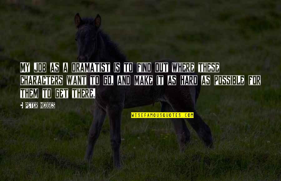 Go Out And Get It Quotes By Peter Hedges: My job as a dramatist is to find