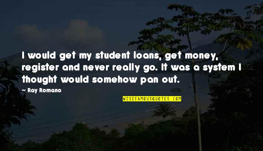 Go Out And Get It Quotes By Ray Romano: I would get my student loans, get money,