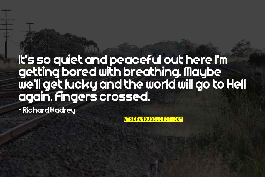 Go Out And Get It Quotes By Richard Kadrey: It's so quiet and peaceful out here I'm