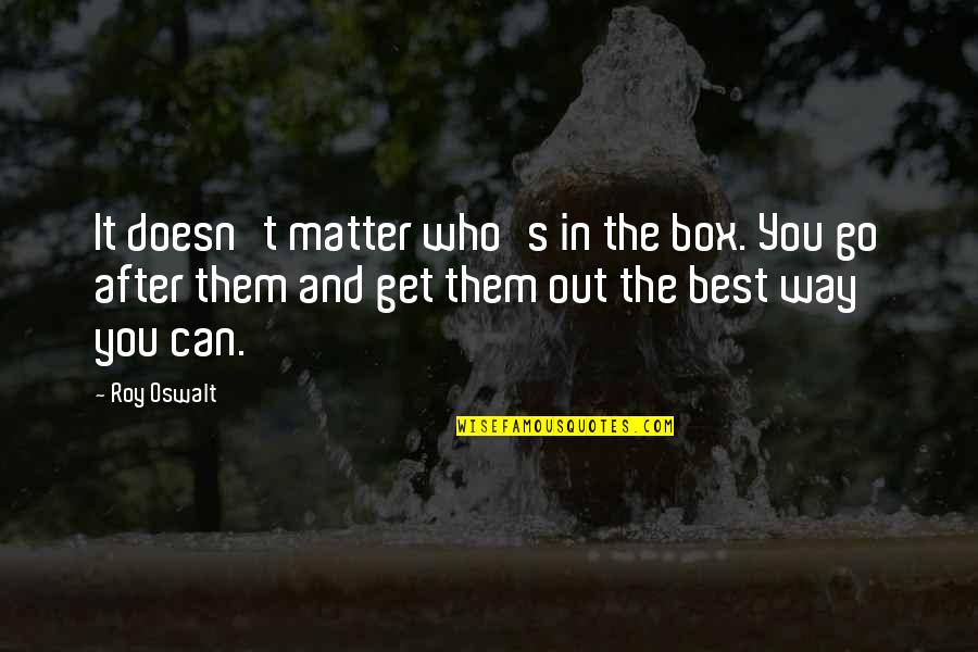 Go Out And Get It Quotes By Roy Oswalt: It doesn't matter who's in the box. You