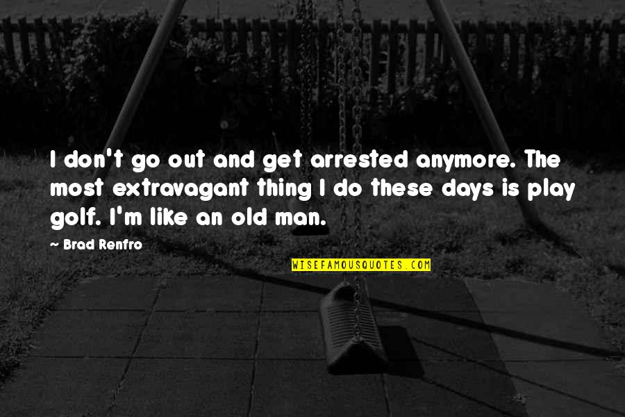 Go Out And Play Quotes By Brad Renfro: I don't go out and get arrested anymore.