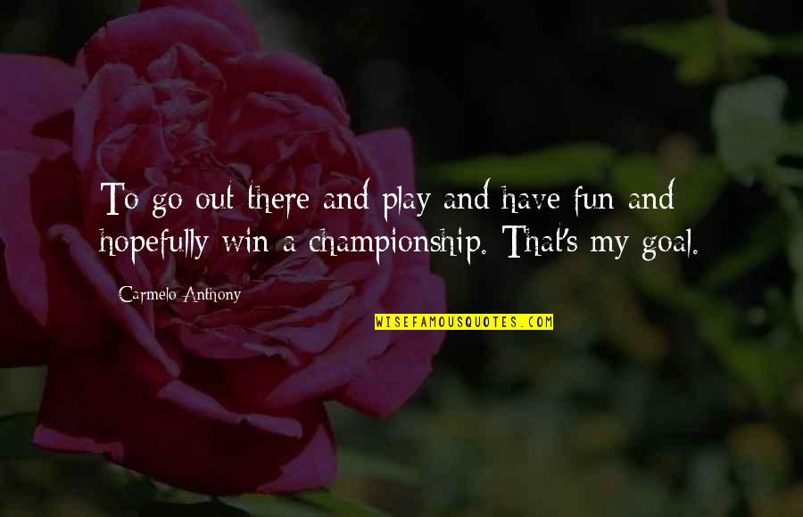Go Out And Play Quotes By Carmelo Anthony: To go out there and play and have