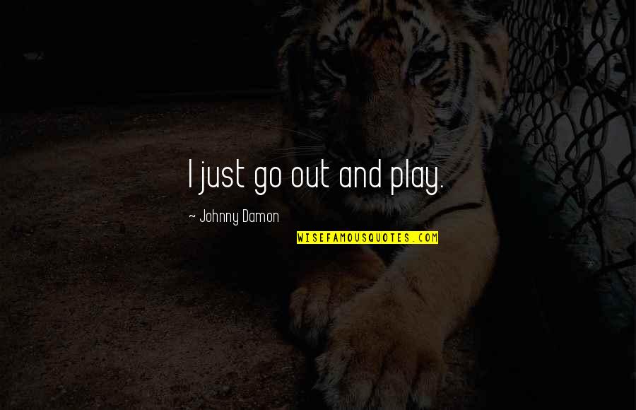 Go Out And Play Quotes By Johnny Damon: I just go out and play.