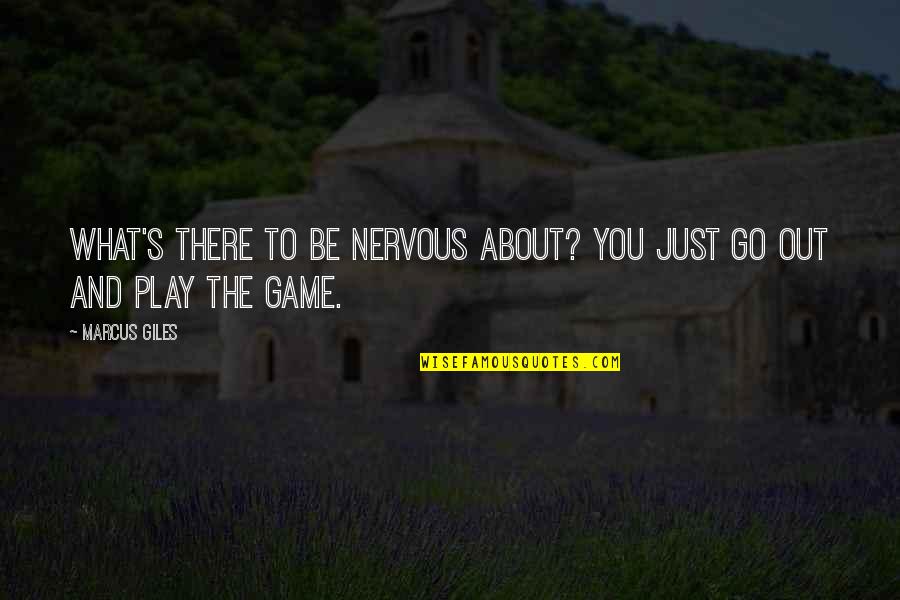 Go Out And Play Quotes By Marcus Giles: What's there to be nervous about? You just