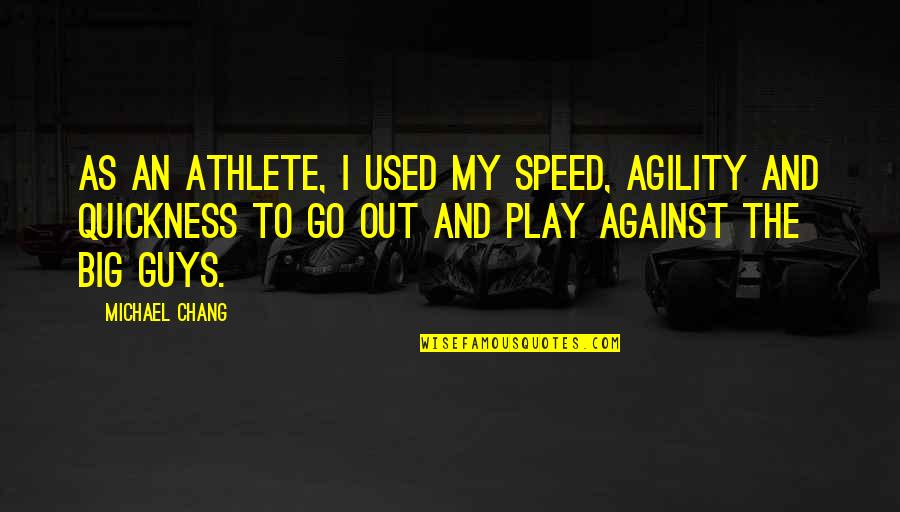 Go Out And Play Quotes By Michael Chang: As an athlete, I used my speed, agility