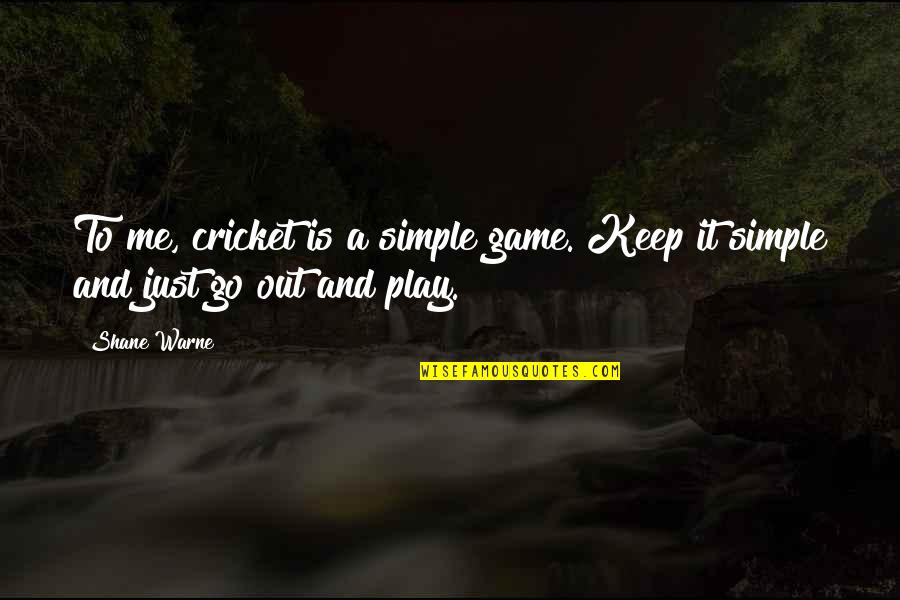 Go Out And Play Quotes By Shane Warne: To me, cricket is a simple game. Keep