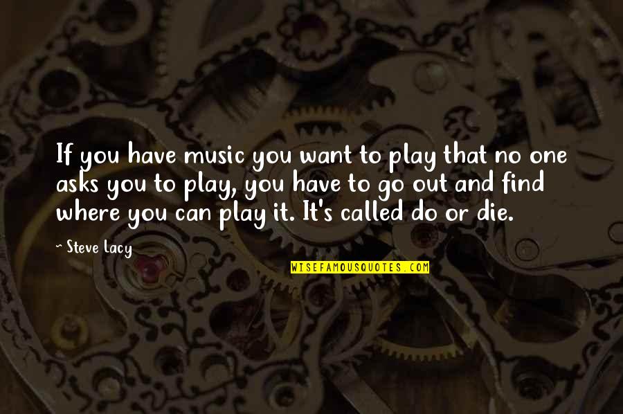 Go Out And Play Quotes By Steve Lacy: If you have music you want to play