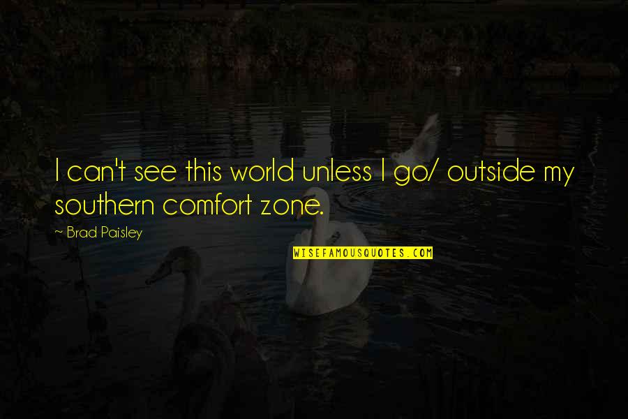 Go Out And See The World Quotes By Brad Paisley: I can't see this world unless I go/