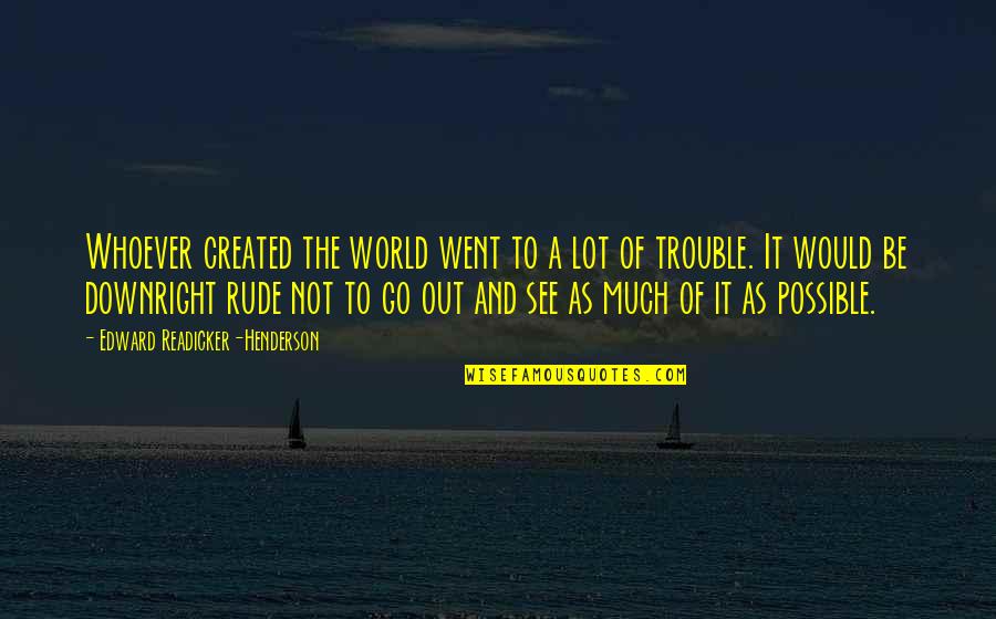 Go Out And See The World Quotes By Edward Readicker-Henderson: Whoever created the world went to a lot